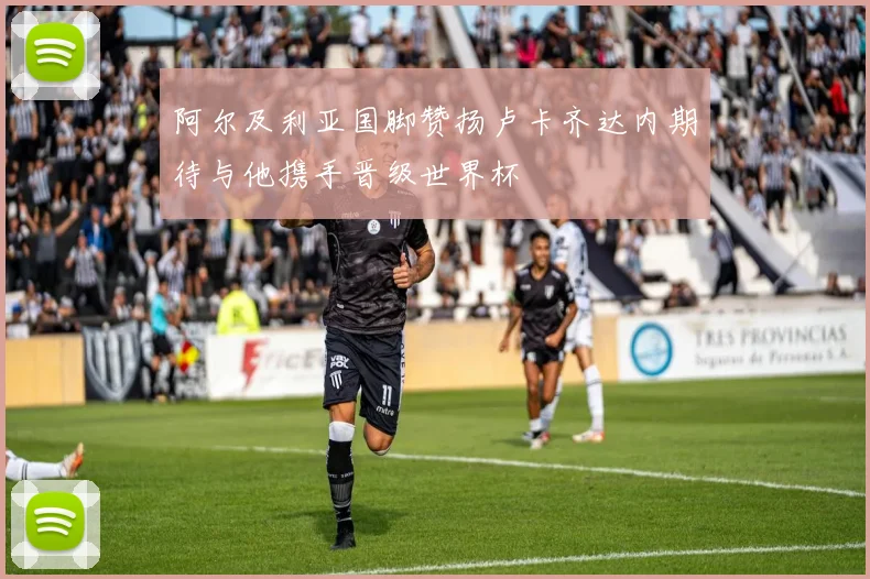 阿尔及利亚国脚赞扬卢卡齐达内期待与他携手晋级世界杯