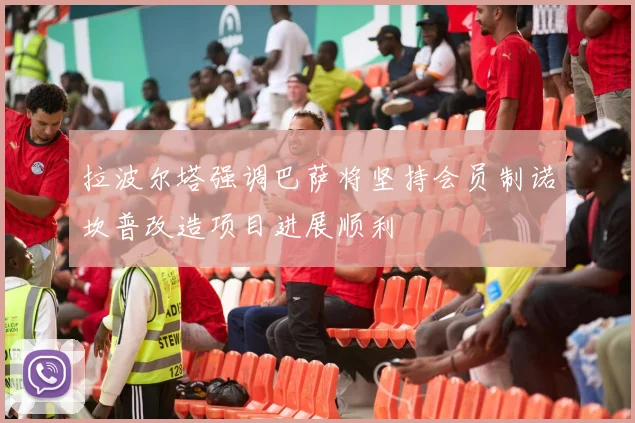 拉波尔塔强调巴萨将坚持会员制诺坎普改造项目进展顺利