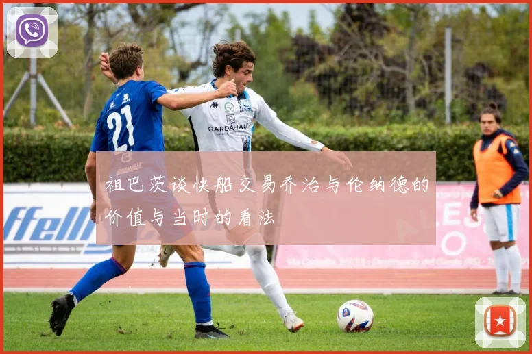 祖巴茨谈快船交易乔治与伦纳德的价值与当时的看法