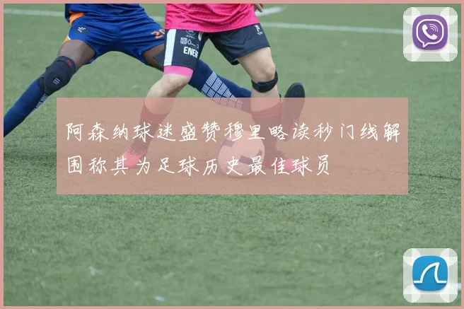 阿森纳球迷盛赞穆里略读秒门线解围称其为足球历史最佳球员